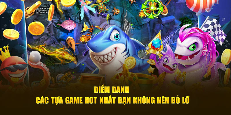 Điểm danh các tựa game hot nhất bạn không nên bỏ lỡ