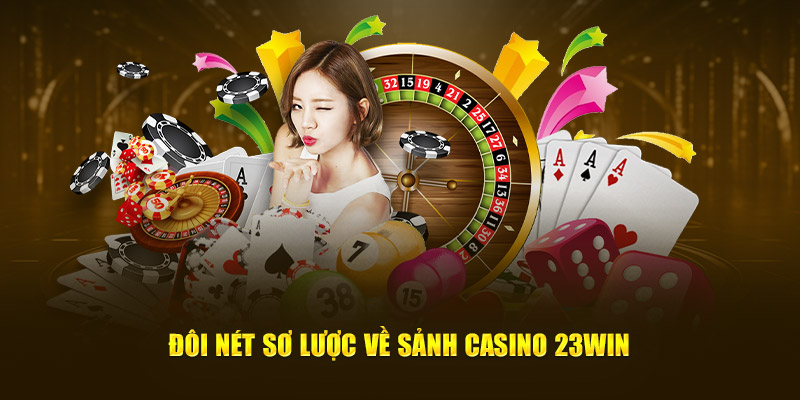 Đôi nét sơ lược về sảnh casino 23WIN