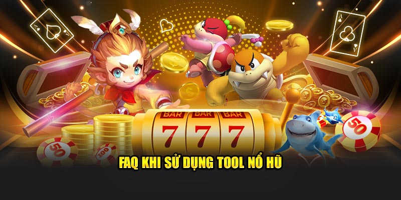 FAQ khi dùng tool nổ hũ