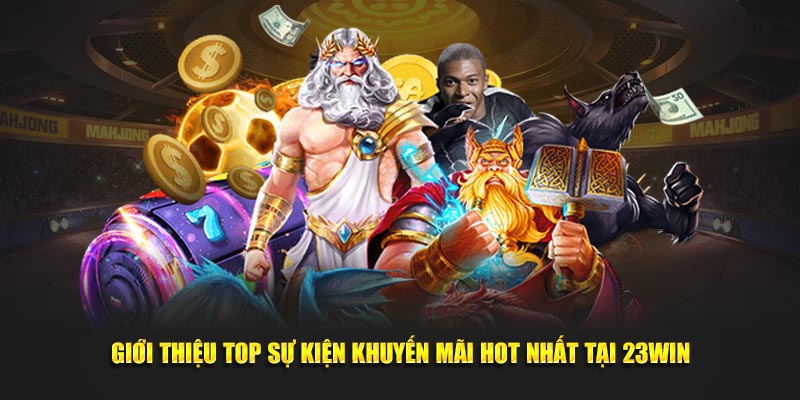 Giới thiệu top sự kiện khuyến mãi hot nhất tại 23win