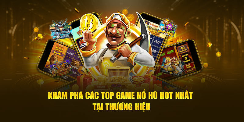 Khám phá các top game nổ hũ hot nhất tại thương hiệu