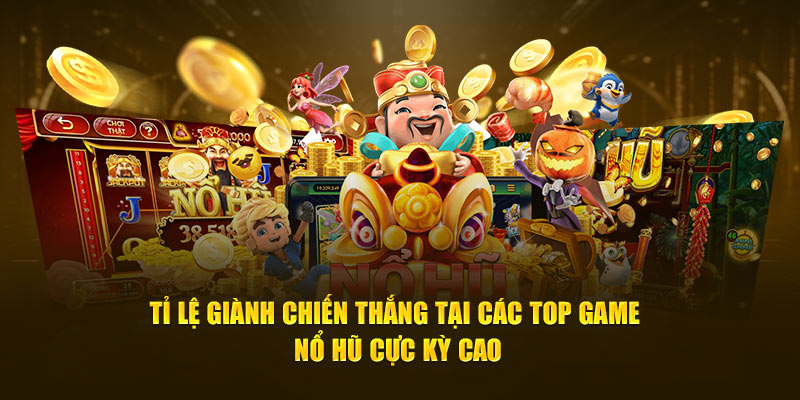 Tỉ lệ giành chiến thắng tại các top game nổ hũ cực kỳ cao