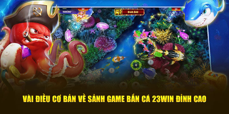 Vài điều cơ bản về sảnh game bắn cá 23win đỉnh cao