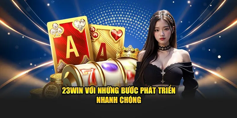 Những bước phát triển nhanh chóng tại 23WIN