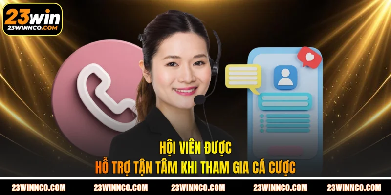 Hội viên được hỗ trợ tận tâm khi tham gia cá cược