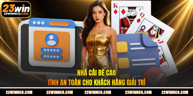 Nhà cái đề cao tính an toàn cho khách hàng giải trí